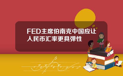 FED主席伯南克中国应让人民币汇率更具弹性