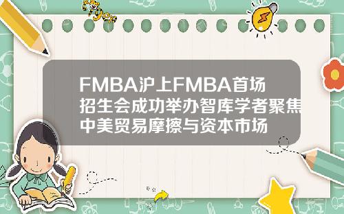 FMBA沪上FMBA首场招生会成功举办智库学者聚焦中美贸易摩擦与资本市场