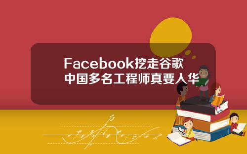 Facebook挖走谷歌中国多名工程师真要入华