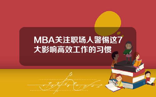 MBA关注职场人警惕这7大影响高效工作的习惯