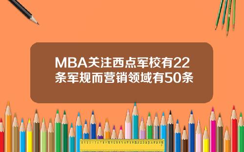 MBA关注西点军校有22条军规而营销领域有50条