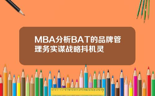 MBA分析BAT的品牌管理务实谋战略抖机灵