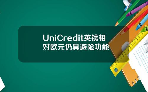UniCredit英镑相对欧元仍具避险功能