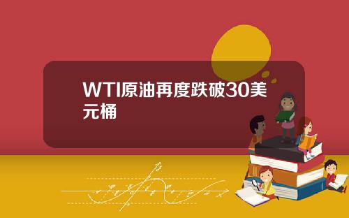 WTI原油再度跌破30美元桶