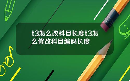 t3怎么改科目长度t3怎么修改科目编码长度