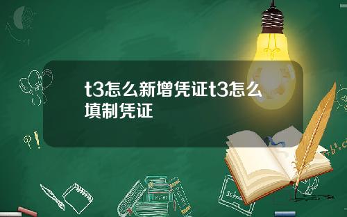 t3怎么新增凭证t3怎么填制凭证