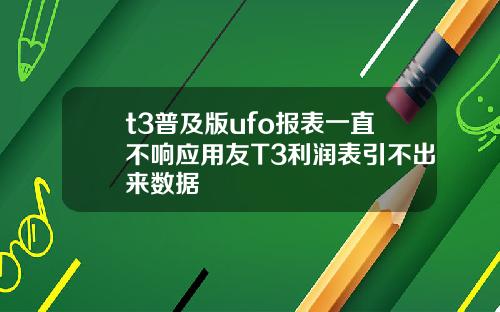 t3普及版ufo报表一直不响应用友T3利润表引不出来数据