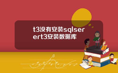 t3没有安装sqlserert3安装数据库