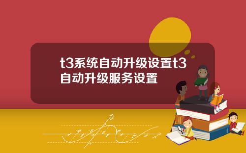 t3系统自动升级设置t3自动升级服务设置