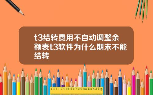 t3结转费用不自动调整余额表t3软件为什么期末不能结转