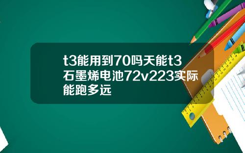 t3能用到70吗天能t3石墨烯电池72v223实际能跑多远