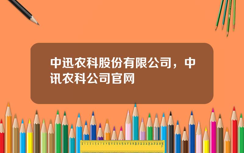 中迅农科股份有限公司，中讯农科公司官网