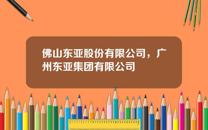 佛山东亚股份有限公司，广州东亚集团有限公司