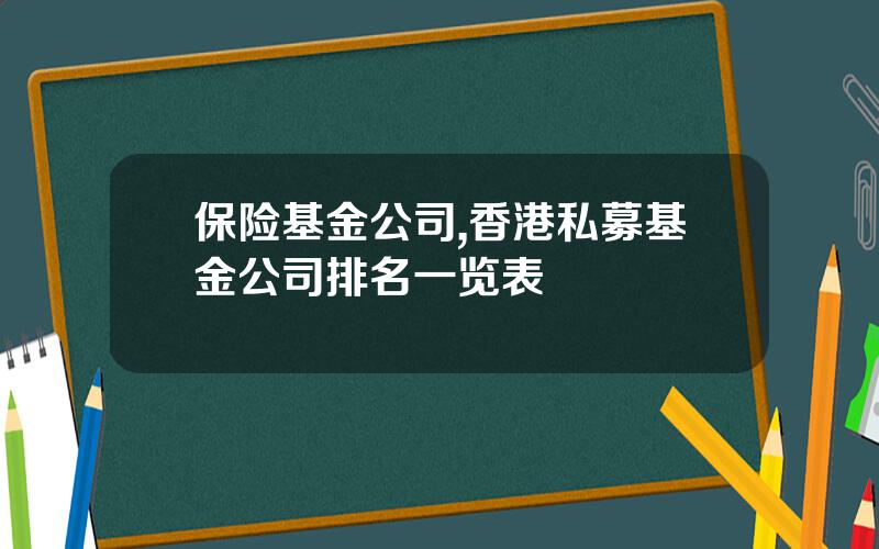 保险基金公司,香港私募基金公司排名一览表