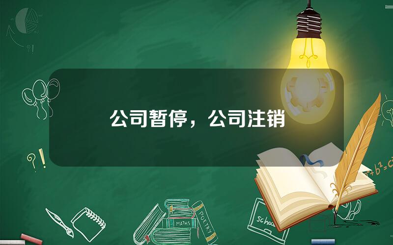公司暂停，公司注销