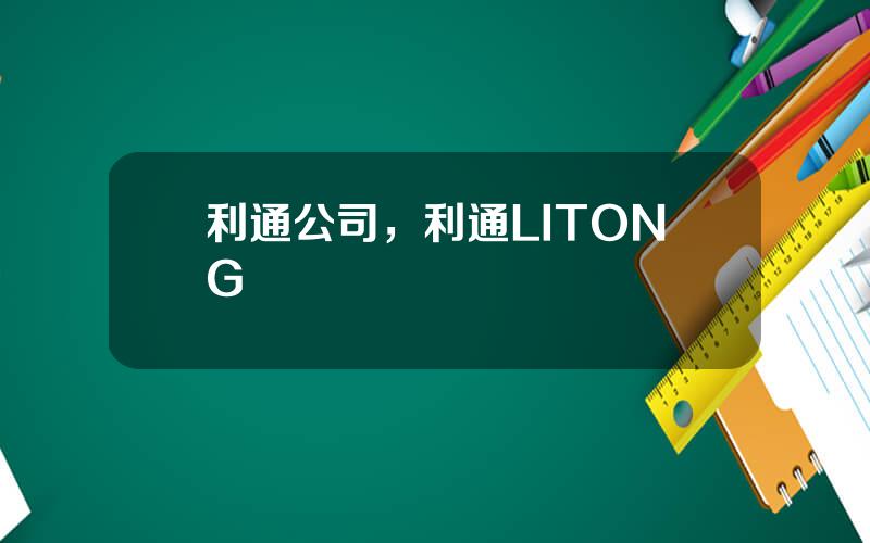利通公司，利通LITONG