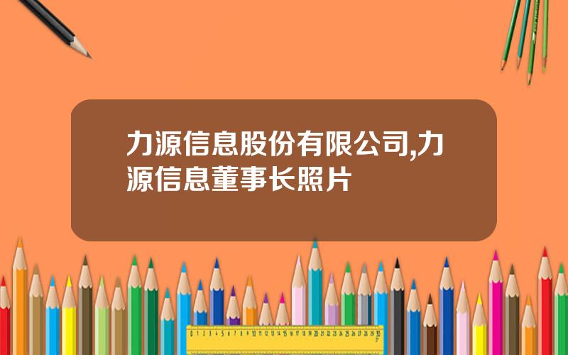 力源信息股份有限公司,力源信息董事长照片