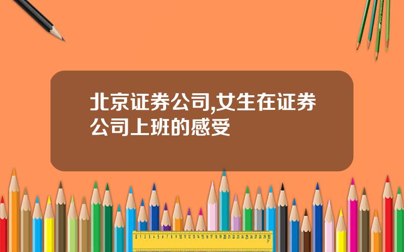 北京证券公司,女生在证券公司上班的感受