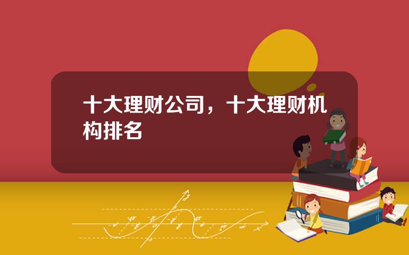 十大理财公司，十大理财机构排名