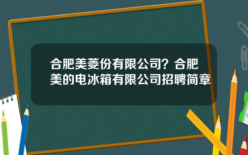 合肥美菱份有限公司？合肥美的电冰箱有限公司招聘简章