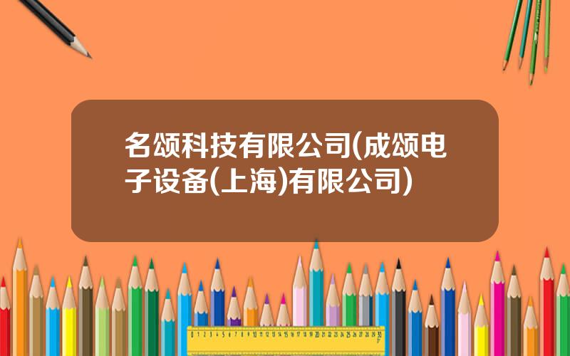 名颂科技有限公司(成颂电子设备(上海)有限公司)