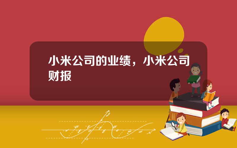 小米公司的业绩，小米公司财报