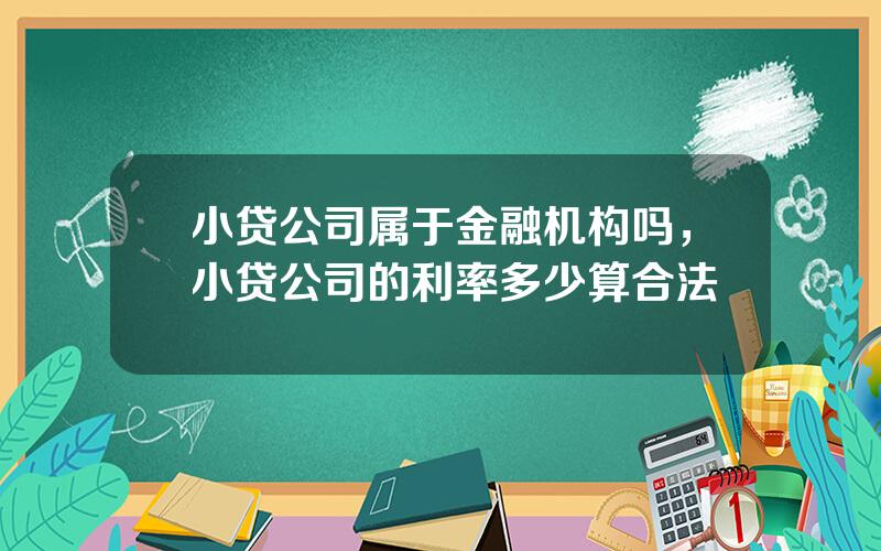 小贷公司属于金融机构吗，小贷公司的利率多少算合法