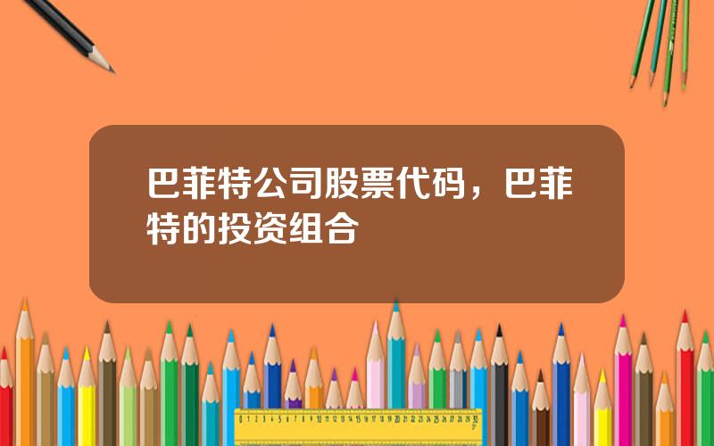 巴菲特公司股票代码，巴菲特的投资组合