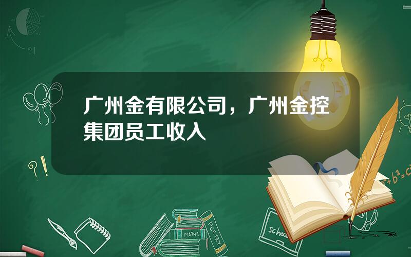 广州金有限公司，广州金控集团员工收入