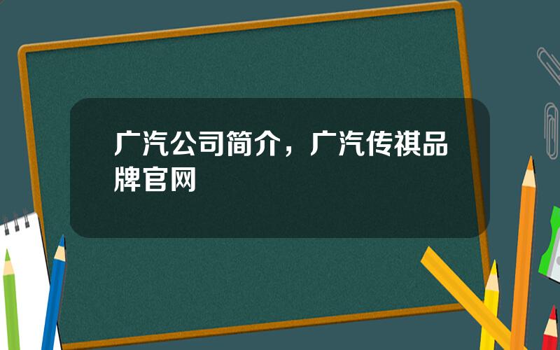 广汽公司简介，广汽传祺品牌官网