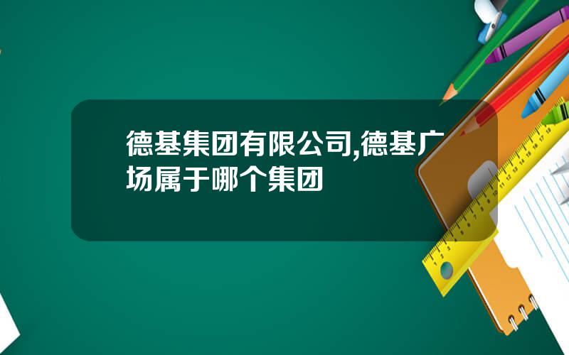 德基集团有限公司,德基广场属于哪个集团