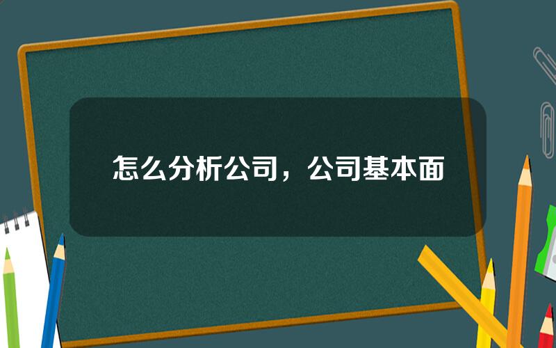 怎么分析公司，公司基本面