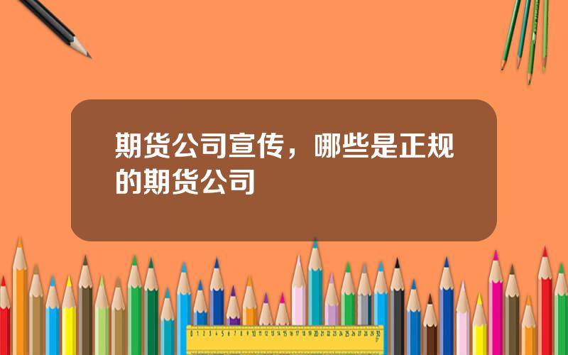 期货公司宣传，哪些是正规的期货公司