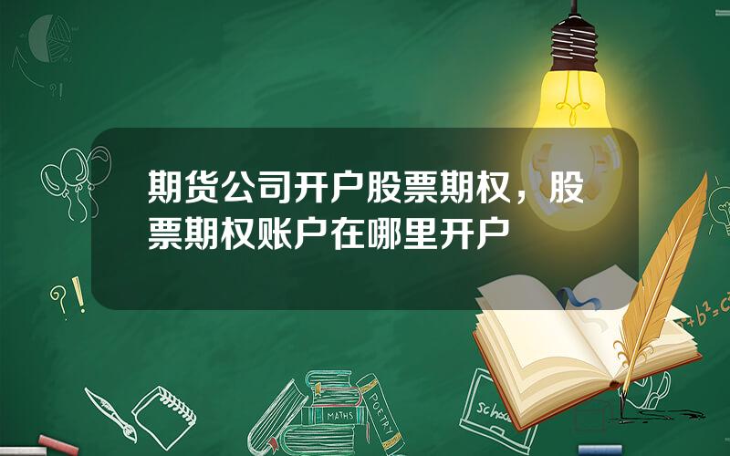 期货公司开户股票期权，股票期权账户在哪里开户