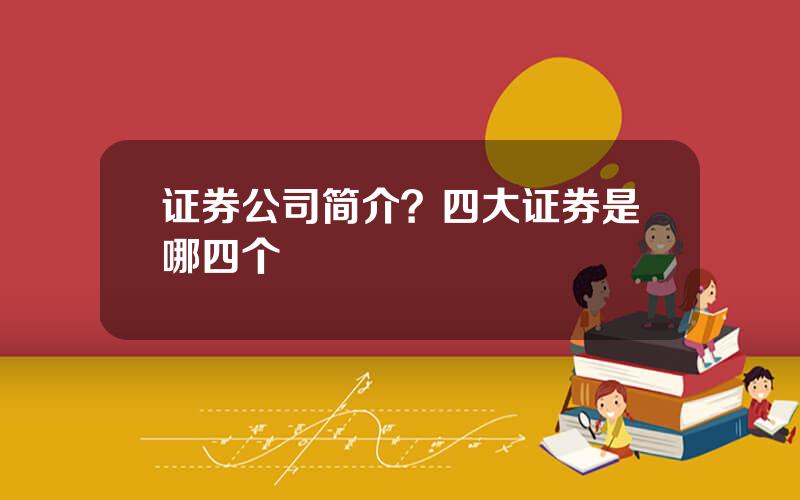 证券公司简介？四大证券是哪四个