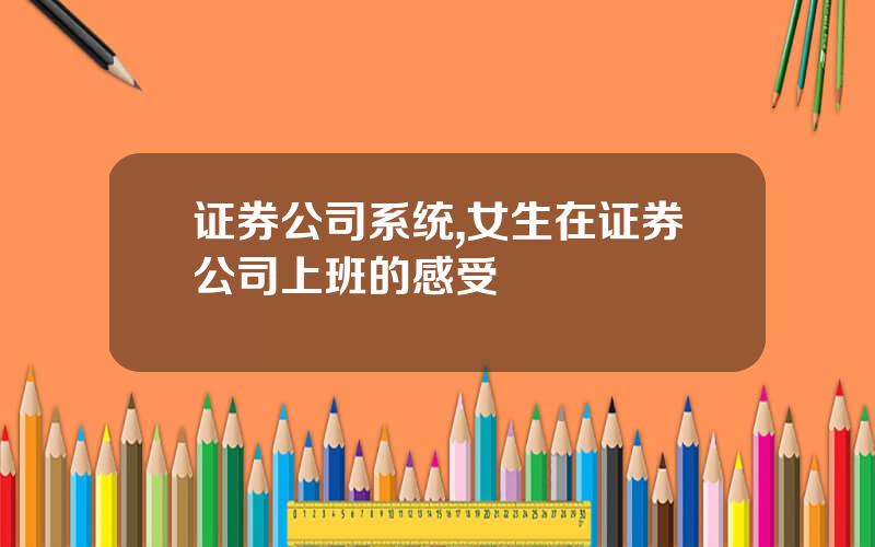 证券公司系统,女生在证券公司上班的感受