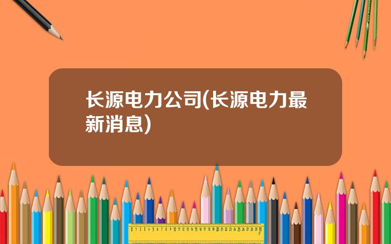 长源电力公司(长源电力最新消息)